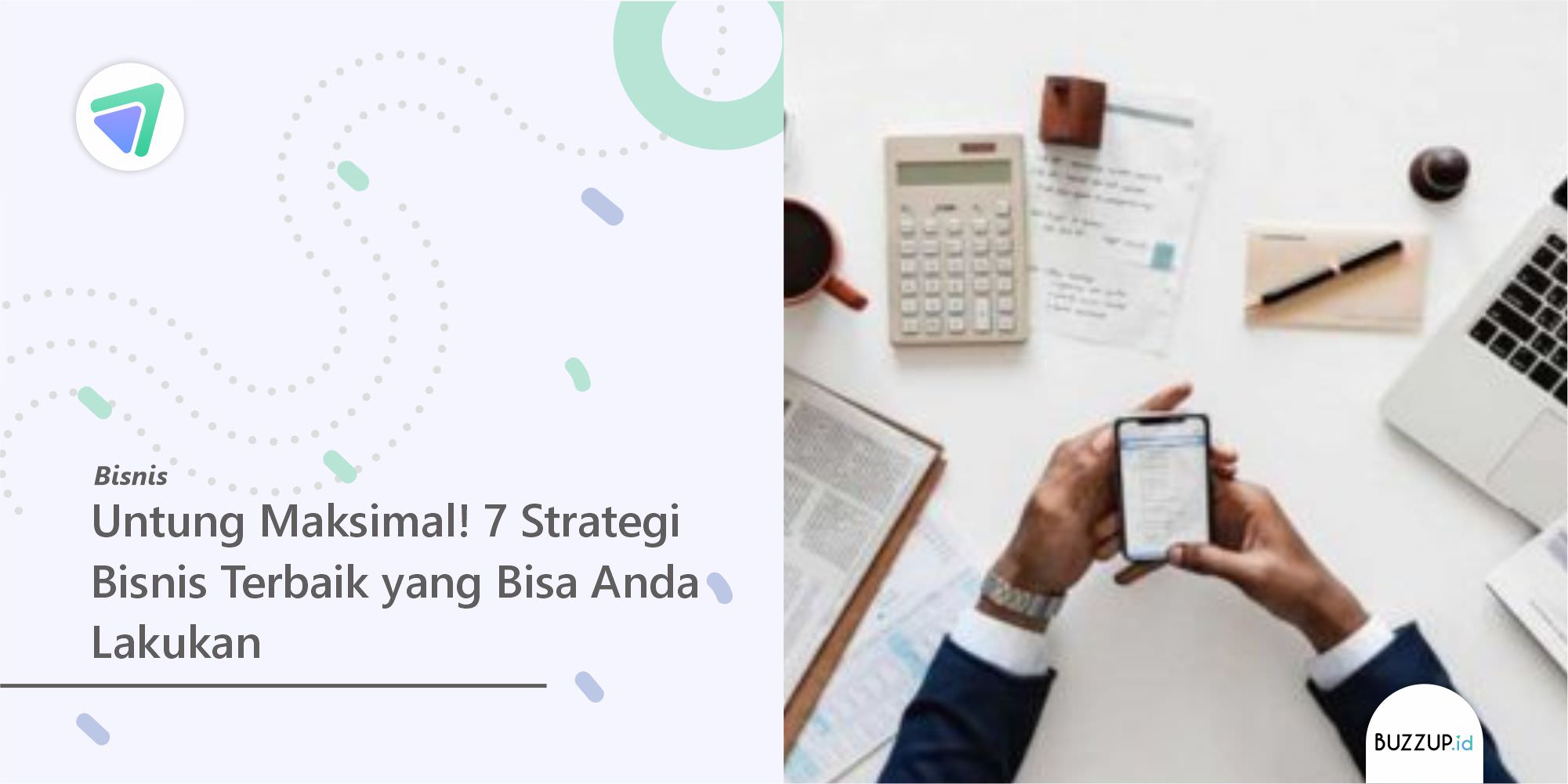 Untung Maksimal! 7 Strategi Bisnis Terbaik yang Bisa Anda Lakukan
